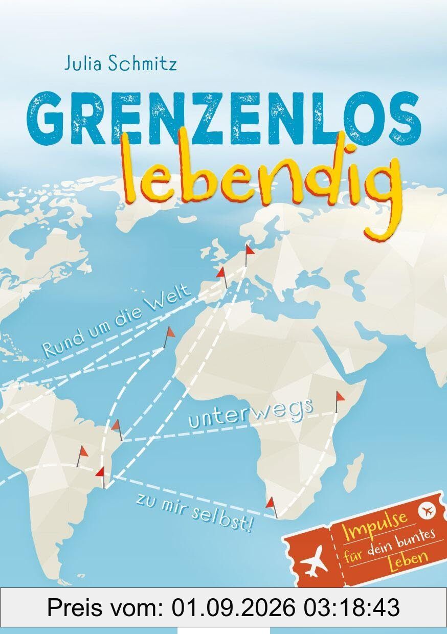Grenzenlos lebendig: Rund um die Welt unterwegs zu mir selbst!