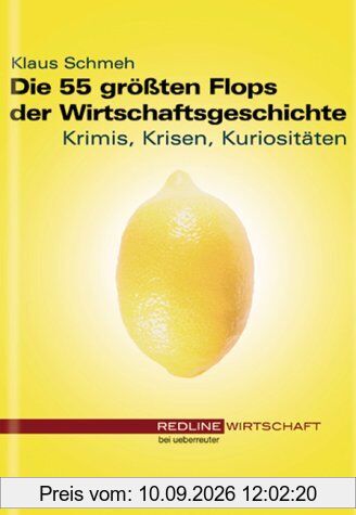 Die 55 größten Flops der Wirtschaftsgeschichte. Krimis, Krisen, Kuriositäten