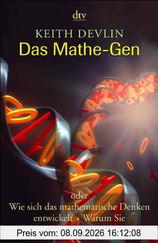 Das Mathe-Gen: oder Wie sich das mathematische Denken entwickelt + Warum Sie Zahlen ruhig vergessen können: Oder wie sich das mathematische Denken ... und warum Sie Zahlen ruhig vergessen können