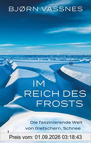 Im Reich des Frosts: Die faszinierende Welt von Gletschern, Schnee und ewigem Eis