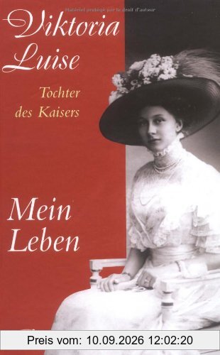 Mein Leben. - Die Biografie der Tochter des letzten Deutschen Kaisers.