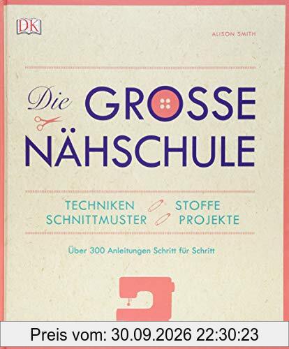 Die große Nähschule: Techniken, Stoffe, Schnittmuster, Projekte; Über 300 Anleitungen Schritt für Schritt