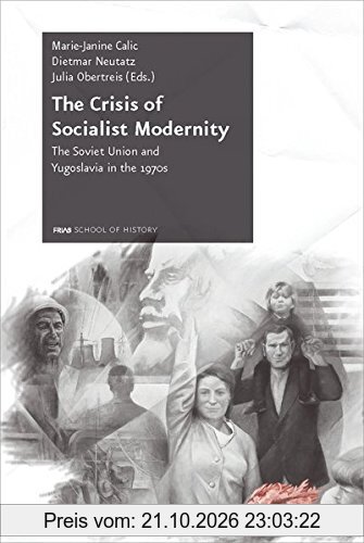 The Crisis of Socialist Modernity: The Soviet Union and Yugoslavia in the 1970s (Schriftenreihe Der Frias School of History, Bd. 3)