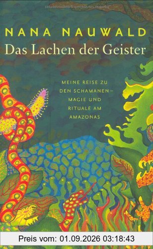 Das Lachen der Geister: Meine Reise zu den Schamanen - Magie und Rituale am Amazonas