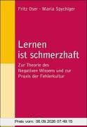 Lernen ist schmerzhaft: Zur Theorie des Negativen Wissens und zur Praxis der Fehlerkultur (Beltz Pädagogik)