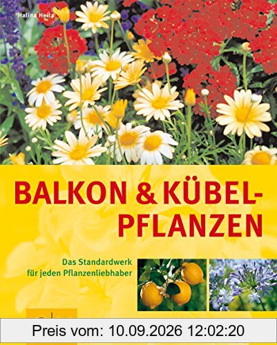 Balkon- und Kübelpflanzen: Das Standardwerk für jeden Pflanzenliebhaber