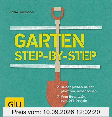 Garten step-by-step: selber planen, selber pflanzen, selber bauen: vom Baumarkt zum DIY-Projekt (GU Garten Extra)