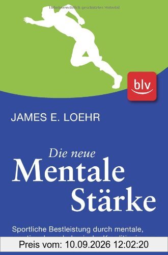 Die neue mentale Stärke: Sportliche Bestleistung durch mentale, emotionale und physische Konditionierung