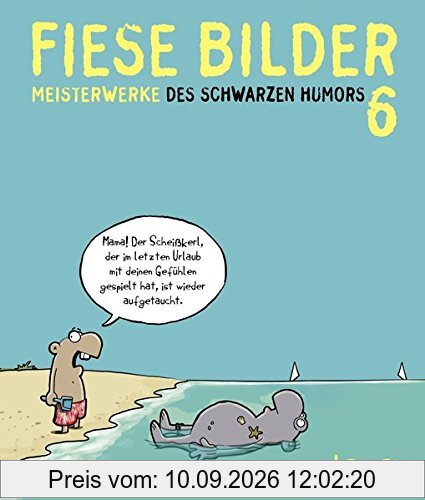 Fiese Bilder 6: Neue Meisterwerke des Schwarzen Humors