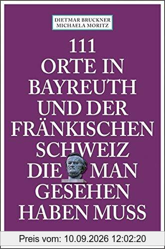 111 Orte in Bayreuth und der fränkischen Schweiz die man gesehen haben muss: Reiseführer