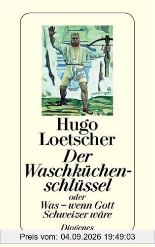 Der Waschküchenschlüssel: Oder Was - wenn Gott Schweizer wäre