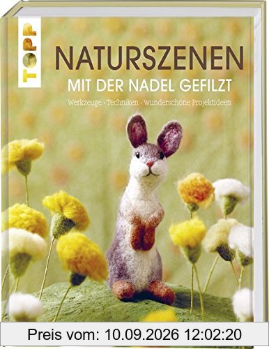 Naturszenen mit der Nadel gefilzt: Werkzeuge - Techniken - wunderschöne Projektideen