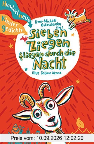 Sieben Ziegen fliegen durch die Nacht Hundert neue Kindergedichte: hrsg. von Uwe-Michael Gutzschhahn