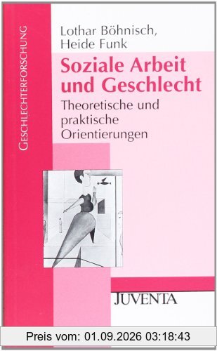 Soziale Arbeit und Geschlecht: Theoretische und praktische Orientierungen (Geschlechterforschung)