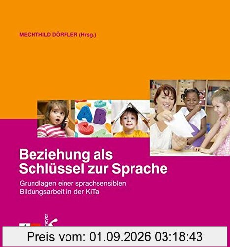 Beziehung als Schlüssel zur Sprache: Grundlagen einer sprachsensiblen Bildungsarbeit in der KiTa