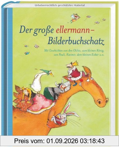 Der große ellermann-Bilderbuchschatz: Mit Geschichten von den Olchis, vom kleinen König, von Pauli, Kasimir, dem kleinen Eisbär u.a