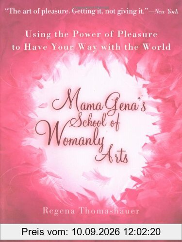 Mama Gena's School of Womanly Arts: Using the Power of Pleasure to Have Your Way with the World: How to Use the Power of Pleasure