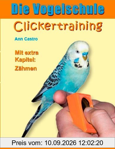 Die Vogelschule. Clickertraining für Papageien, Sittiche und andere Vögel