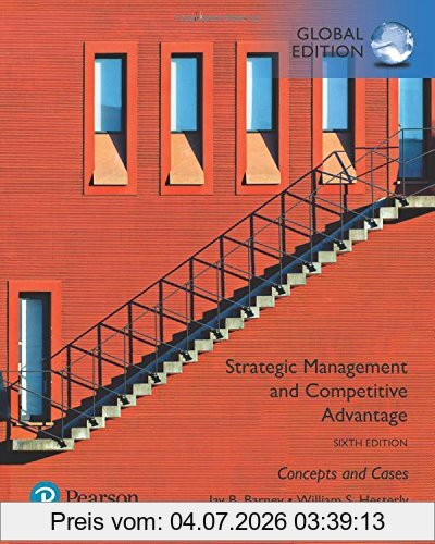 Barney, Jay B. Strategic Management And Competitive Advantage, Concepts And Cases, Global Edition