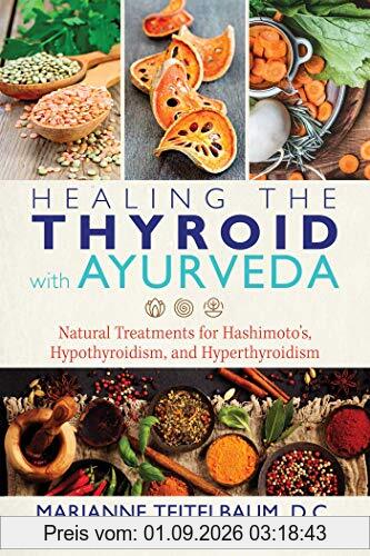 Healing the Thyroid with Ayurveda: Natural Treatments for Hashimoto’s, Hypothyroidism, and Hyperthyroidism