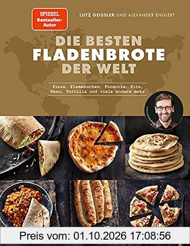 Die besten Fladenbrote der Welt: Pizza, Flammkuchen, Focaccia, Pita, Naan, Tortilla und viele andere mehr