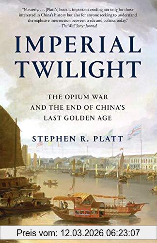 Platt, Stephen R. Imperial Twilight, The Opium War And The End Of China's Last Golden Age