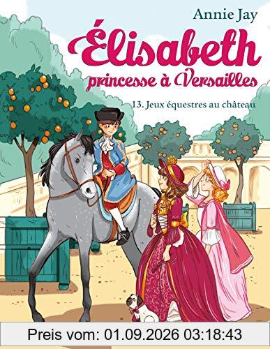 Elisabeth, princesse à Versailles. Vol. 13. Jeux équestres au château