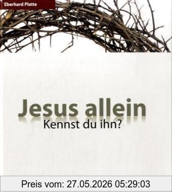 Eberhard Platte Jesus Allein - Kennst Du Ihn?