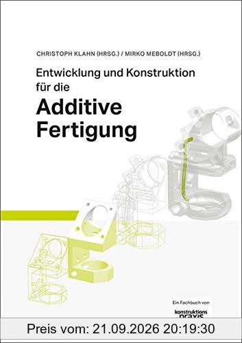 Entwicklung und Konstruktion für die Additive Fertigung: Grundlagen und Methoden für den Einsatz in industriellen Endkundenprodukten