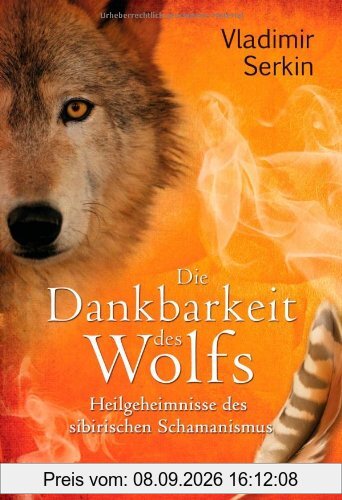 Die Dankbarkeit des Wolfs: Heilgeheimnisse des sibirischen Schamanismus