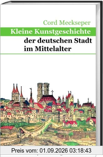 Kleine Kunstgeschichte der deutschen Stadt im Mittelalter