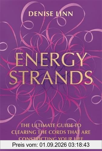 Energy Strands: The Ultimate Guide to Clearing the Cords That Are Constricting Your Life