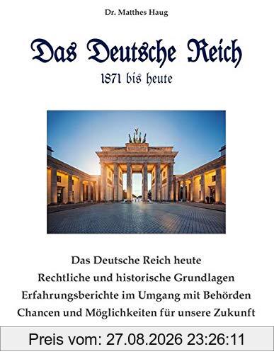 Das Deutsche Reich 1871 bis heute: Rechtliche und historische Grundlagen - Erfahrungsberichte im Umgang mit Behörden - Chancen und Möglichkeiten für unsere Zukunft