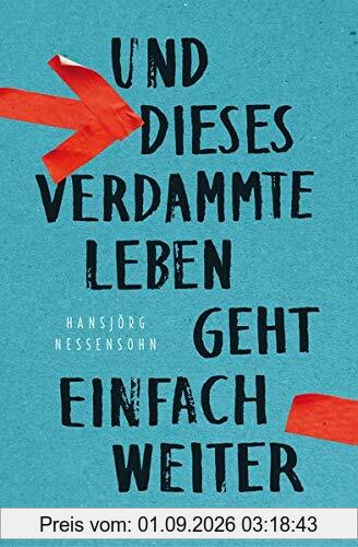 Und dieses verdammte Leben geht einfach weiter