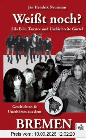 Weißt noch? Lila Eule, Tanztee und Uschis breite Gürtel - Geschichten und Unerhörtes aus dem Bremen der 60er und 70er Jahre