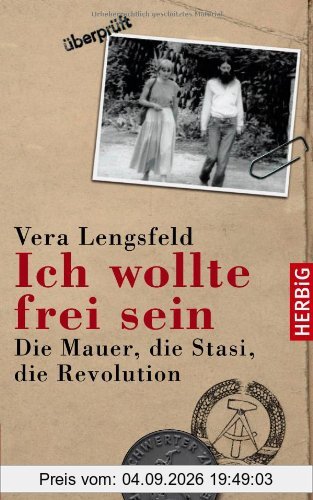 Ich wollte frei sein: Die Mauer, die Stasi, die Revolution