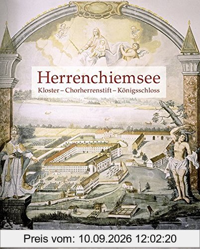 Herrenchiemsee: Kloster - Chorherrenstift - Königsschloss (Bayerische Geschichte)