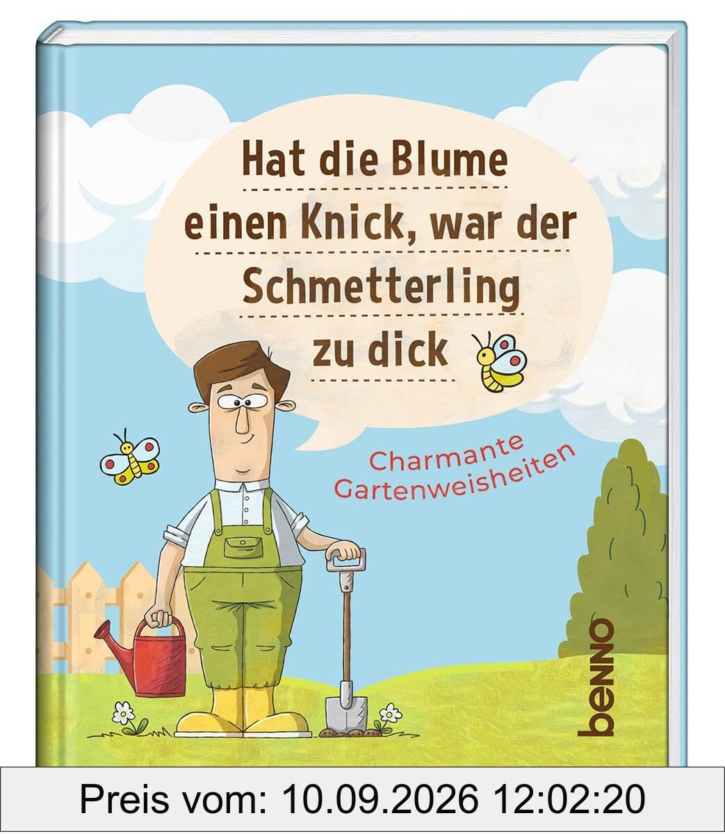 Hat die Blume einen Knick, war der Schmetterling zu dick: Charmante Gartenweisheiten