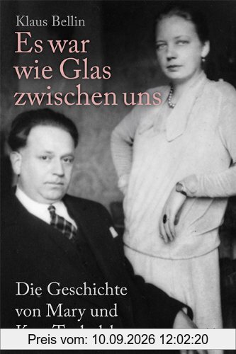 Es war wie Glas zwischen uns: Die Geschichte von Mary und Kurt Tucholsky