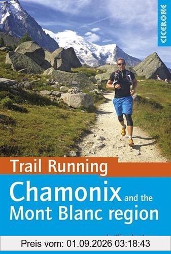Trail Running - Chamonix and the Mont Blanc Region: 40 routes in the Chamonix Valley, Italy and Switzerland (Cicerone Trail Running)