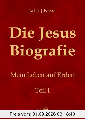 Die Jesus Biografie: Mein Leben auf Erden. Teil I