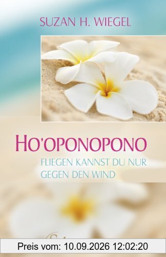 Ho'oponopono - Fliegen kannst du nur gegen den Wind