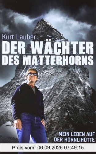 Der Wächter des Matterhorns: Mein Leben auf der Hörnlihütte