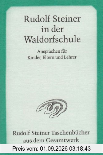 Rudolf Steiner in der Waldorfschule: Ansprachen für Kinder, Eltern und Lehrer 1919-1924