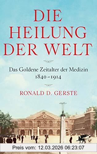 Gerste, Ronald D. Die Heilung Der Welt, Das Goldene Zeitalter Der Medizin 1840-1914