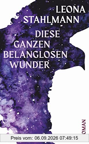 Diese ganzen belanglosen Wunder: Roman