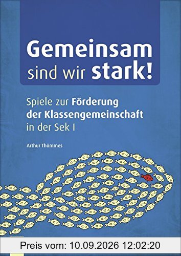 Gemeinsam sind wir stark!: Spiele zur Förderung der Klassengemeinschaft in der Sek I