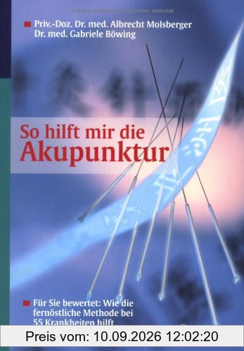 So hilft mir die Akupunktur: Für Sie bewertet: Wie die fernöstliche Methode bei 55 Krankheiten hilft