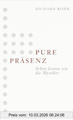 Richard Rohr Pure Präsenz, Sehen Lernen Wie Die Mystiker