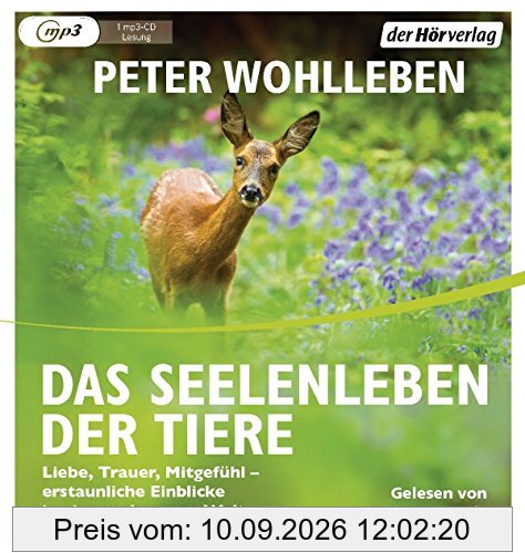 Das Seelenleben der Tiere: Liebe, Trauer, Mitgefühl - erstaunliche Einblicke in eine verborgene Welt